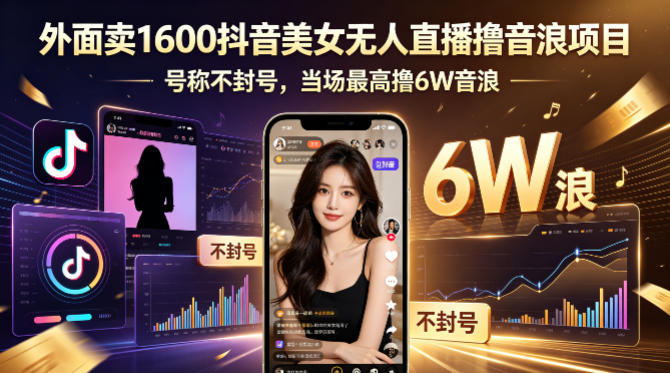 外面卖1600抖音美女无人直播撸音浪项目，号称不封号，当场最高撸6W音浪！【附详细教程】-源创文化-轻创终点站