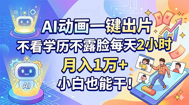 AI动画一键出片，不看学历不露脸每天2小时，月入1万+，小白也能干！-源创文化-轻创终点站