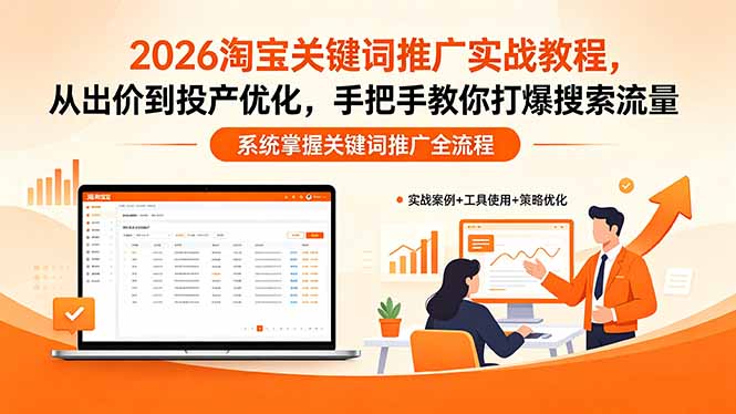 2026淘宝关键词推广实战教程，，从出价到投产优化，手把手教你打爆搜索流量-源创文化-轻创终点站