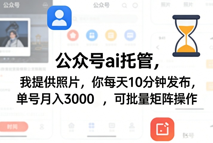 公众号ai托管，我提供照片，你每天10分钟发布，单号月入3000＋，可批量矩阵操作【揭秘】-源创文化-轻创终点站