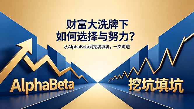 付费文章:财富大洗牌下如何选择与努力?从AlphaBeta到挖坑填坑,一文讲透-源创文化-轻创终点站