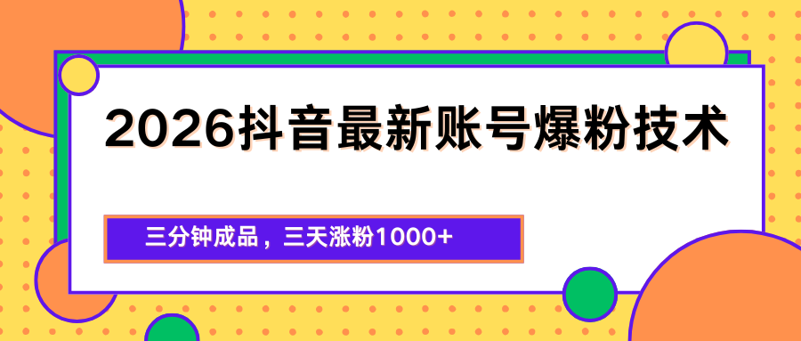 2026抖音最新爆粉技术，三分钟成品，三天涨粉1000+-源创文化-轻创终点站