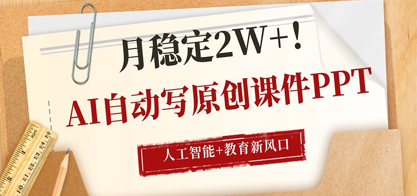 AI自动写原创课件PPT，人工智能+教育新AI风口，月稳定2W+-源创文化-轻创终点站