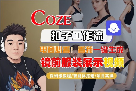 Coze智能体工作流一键生成“镜前服装展示“短视频，全流程保姆级教学-源创文化-轻创终点站