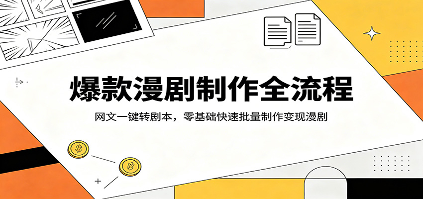 爆款漫剧制作全流程：网文一键转剧本，零基础快速批量制作变现漫剧-源创文化-轻创终点站