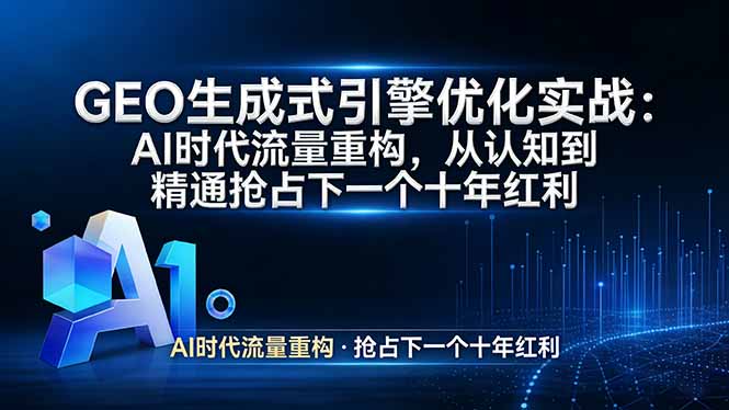 GEO 生成式引擎优化实战：AI时代流量重构，从认知到精通抢占下一个十年红利-源创文化-轻创终点站