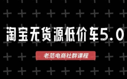 老范电商·淘宝无货源教程(更新4月)-源创文化-轻创终点站