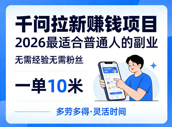 一单10米,不少人都在找的千问拉新賺钱项目,无需经验无需粉丝,2026最适合普通人副业(更新5月)-源创文化-轻创终点站