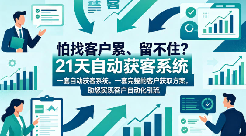 怕找客户累、留不住？21天自动获客系统，一套完整的客户获取方案，助您实现客户自动化引流【原创双语字幕】-源创文化-轻创终点站