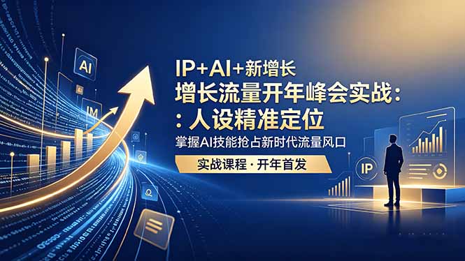 IP+AI+新增长 流量开年 峰会实战：人设精准定位 掌握AI技能抢占新时代流量风口-源创文化-轻创终点站