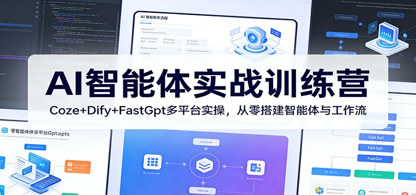 AI智能体实战训练营：Coze+Dify+FastGpt多平台实操，从零搭建智能体与工作流-源创文化-轻创终点站