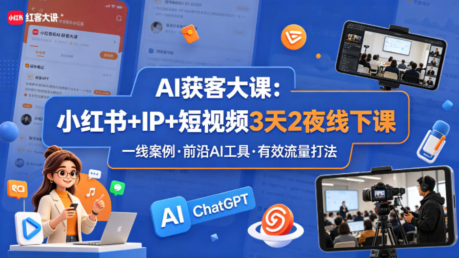AI获客大课小红书+IP+短视频3天2夜线下课，用最真实的一线案例，最前沿的AI工具，最有效的流量打法-源创文化-轻创终点站