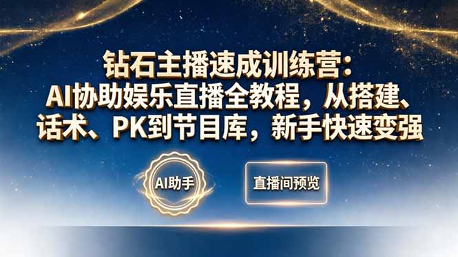 钻石主播速成训练营：AI协助娱乐直播全教程，从搭建、话术、PK到节目库，新手快速变强-源创文化-轻创终点站