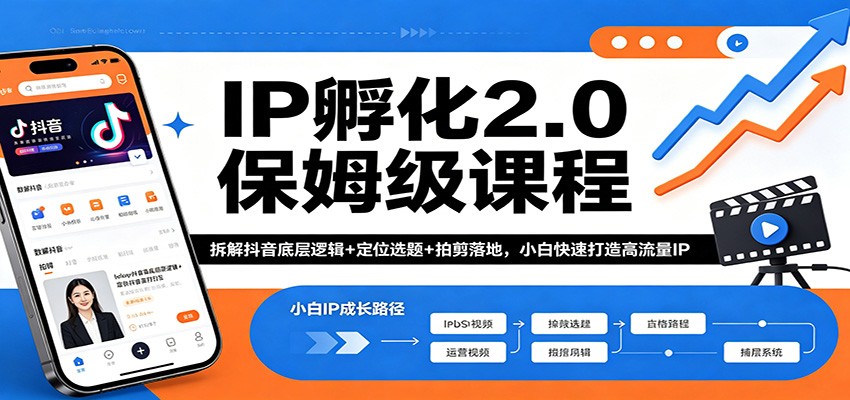 IP孵化2.0保姆级课程:拆解抖音底层逻辑+定位选题+拍剪落地,小白快速打造高流量IP-源创文化-轻创终点站