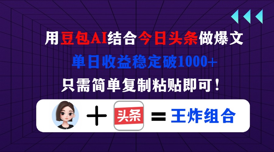 （14334期）用豆包结合今日头条做爆文，单日收益稳定破1000+，只需简单复制粘贴即可！-源创文化-轻创终点站