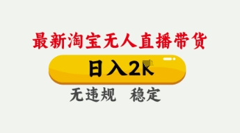 4月最新淘宝无人直播带货，日入数张，不违规不封号，独家技术，操作简单【揭秘】-源创文化-轻创终点站