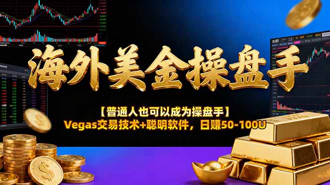 海外美金操盘手技术【普通人操盘手手册】Vegas交易技术+聪明软件，日赚50-100U-源创文化-轻创终点站