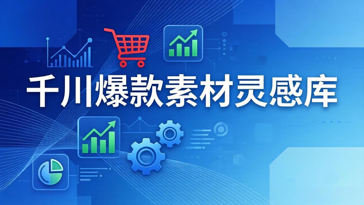 千川爆款素材灵感库：16种产品属性+10种素材类型+三大主题句式，像查字典一样找灵感-源创文化-轻创终点站