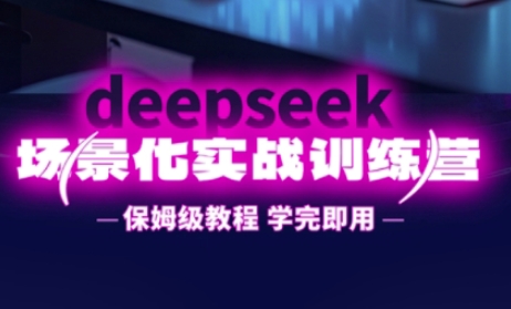 DeepSeek场景化实战训练营，保姆级教程，学完即用，手把手教你用DeepSeek提升效率-源创文化-轻创终点站